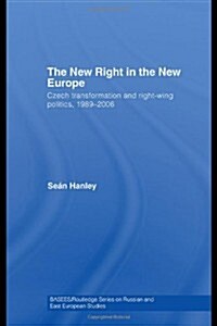 The New Right in the New Europe : Czech Transformation and Right-Wing Politics, 1989–2006 (Hardcover)