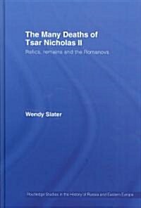 The Many Deaths of Tsar Nicholas II : Relics, Remains and the Romanovs (Hardcover)