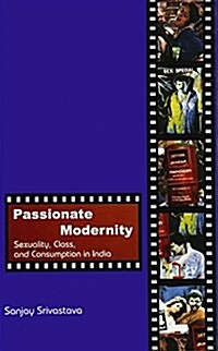 Passionate Modernity : Sexuality, Class, and Consumption in India (Hardcover)