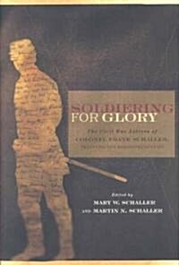Soldiering for Glory: The Civil War Letters of Colonel Frank Schaller, Twenty-Second Mississippi Infantry (Hardcover)