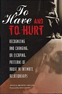 To Have and to Hurt: Recognizing and Changing, or Escaping, Patterns of Abuse in Intimate Relationships (Hardcover)
