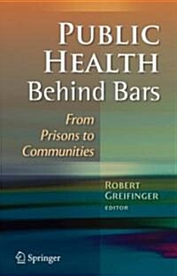 Public Health Behind Bars: From Prisons to Communities (Hardcover, 2007)