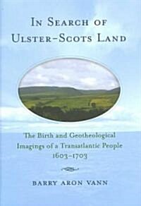 In Search of Ulster-Scots Land: The Birth and Geotheological Imagings of a Transatlantic People, 1603-1703 (Hardcover)