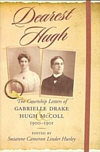 Dearest Hugh: The Courtship Letters of Gabrielle Drake and Hugh McColl, 1900-1901 (Hardcover)