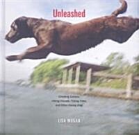 Unleashed: Climbing Canines, Hiking Hounds, Fishing Fidos, and Daring Dogs (Hardcover)