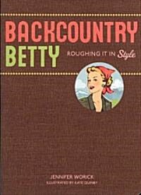 Backcountry Betty: Roughing It in Style (Paperback)