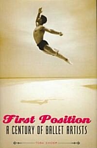First Position: A Century of Ballet Artists (Hardcover)