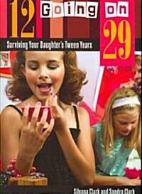 12 Going on 29: Surviving Your Daughters Tween Years (Hardcover)