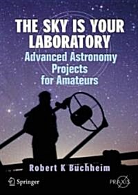 The Sky Is Your Laboratory: Advanced Astronomy Projects for Amateurs (Paperback)
