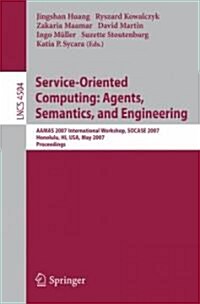 Service-Oriented Computing: Agents, Semantics, and Engineering: Aamas 2007 International Workshop, Socase 2007, Honolulu, Hi, Usa, May 14, 2007, Proce (Paperback, 2007)