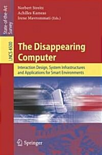 The Disappearing Computer: Interaction Design, System Infrastructures and Applications for Smart Environments (Paperback)