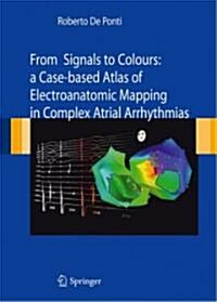 From Signals to Colours: A Case-Based Atlas of Electroanatomic Mapping in Complex Atrial Arrhythmias (Hardcover, 2008)