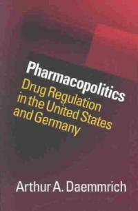 Pharmacopolitics : drug regulation in the United States and Germany