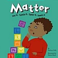 Matter: See It, Touch It, Taste It, Smell It (Library Binding)