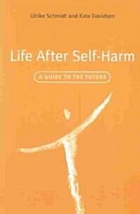Life after Self-harm : A Guide to the Future (Paperback)