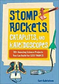 Stomp Rockets, Catapults, and Kaleidoscopes: 30+ Amazing Science Projects You Can Build for Less Than $1 (Paperback)