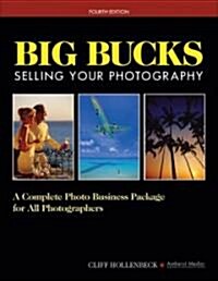 Big Bucks Selling Your Photography: A Complete Photo Business Package for All Photographers (Paperback, 4)