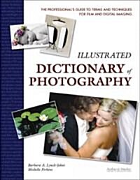 Illustrated Dictionary of Photography: The Professionals Guide to Terms and Techniques for Film and Digital Imaging (Paperback)
