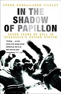 In the Shadow of Papillon : Seven Years of Hell in Venezuelas Prison System (Paperback)