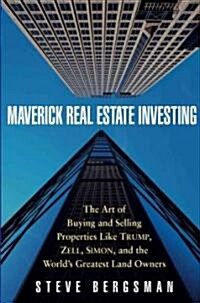 Maverick Real Estate Investing: The Art of Buying and Selling Properties Like Trump, Zell, Simon, and the Worlds Greatest Land Owners (Hardcover)