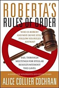Robertas Rules of Order: Sail Through Meetings for Stellar Results Without the Gavel: A Guide for Nonprofits and Other Teams (Paperback)