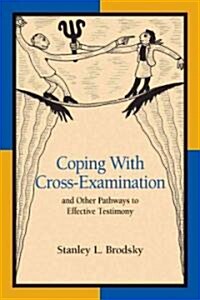 Coping with Cross-Examination and Other Pathways to Effective Testimony (Paperback)