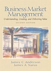 Business Market Management : Understanding, Creating and Delivering Value (Hardcover, 2 Revised ed of US ed)