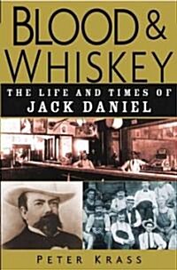 Blood and Whiskey: The Life and Times of Jack Daniel (Hardcover)