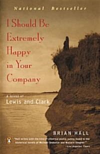I Should Be Extremely Happy in Your Company: A Novel of Lewis and Clark (Paperback)