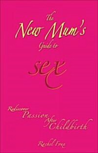The New Mums Guide to Sex : Rediscover Passion After Childbirth (Paperback)