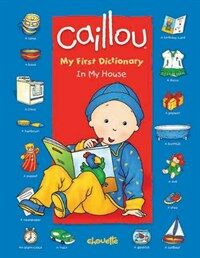 Caillou: In My House: My First Dictionary (Board Books)