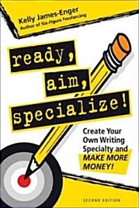 Ready, Aim, Specialize!: Create Your Own Writing Specialty and Make More Money! (Paperback, 2nd)