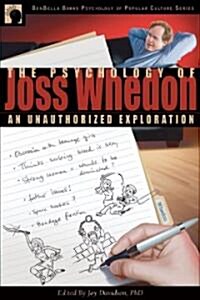 The Psychology of Joss Whedon: An Unauthorized Exploration of Buffy, Angel, and Firefly (Paperback)