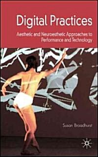 Digital Practices : Aesthetic and Neuroesthetic Approaches to Performance and Technology (Hardcover)