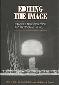 Editing the Image: Strategies in the Production and Reception of the Visual (Hardcover)