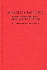 Miracles and Sacrilege: Robert Rossellini, the Church, and Film Censorship in Hollywood (Hardcover)