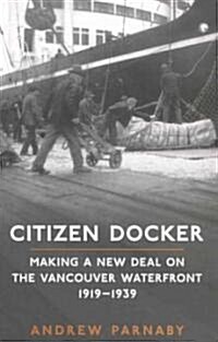 Citizen Docker: Making a New Deal on the Vancouver Waterfront, 1919-1939 (Paperback)