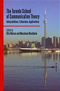 The Toronto School of Communication Theory: Interpretations, Extensions, Applications (Paperback)