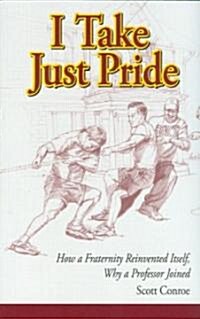 I Take Just Pride: How a Fraternity Reinvented Itself, Why a Professor Joined (Paperback)