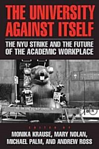 The University Against Itself: The Nyu Strike and the Future of the Academic Workplace (Hardcover)