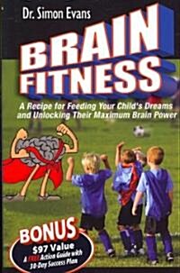 Brain Fitness: A Recipe for Feeding Your Childs Dreams and Unlocking Their Maximum Brain Power (Hardcover)