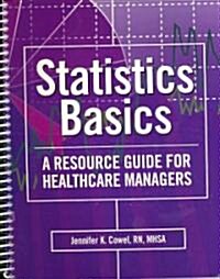 Statistics Basics: A Resource Guide for Healthcare Managers (Spiral)