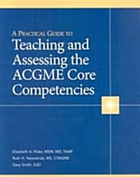 A Practical Guide to Teaching and Assessing the ACGME Core Competencies (Paperback, CD-ROM, 1st)