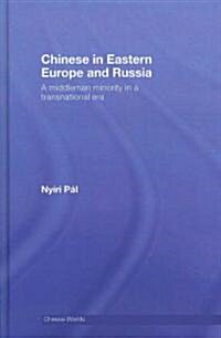 Chinese in Eastern Europe and Russia : A Middleman Minority in a Transnational Era (Hardcover)