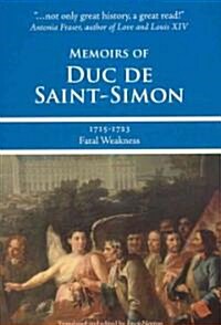 Memoirs of Duc de Saint-Simon, 1715-1723: Fatal Weakness (Paperback)
