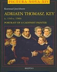 Adriaen Thomasz Key (CA.1545- CA.1589): Portrait of a Calvinist Painter (Hardcover)