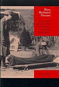 Mass Mediated Disease: A Case Study Analysis of Three Flu Pandemics and Public Health Policy (Paperback)