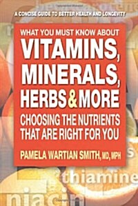 [중고] What You Must Know about Vitamins, Minerals, Herbs & More: Choosing the Nutrients That Are Right for You (Paperback)