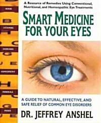 Smart Medicine for Your Eyes: A Guide to Natural, Effective, and Safe Relief of Common Eye Disorders (Paperback)