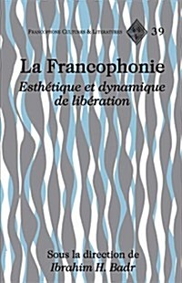 La Francophonie: Esth?ique Et Dynamique de Lib?ation (Hardcover)